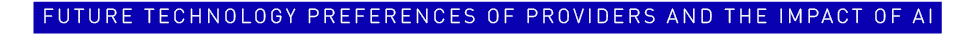 Future Technology Preferences of Providers and the Impact of AI