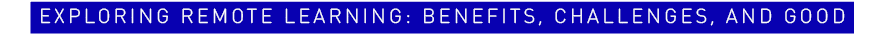 Exploring Remote Learning: Benefits, Challenges, and Good 